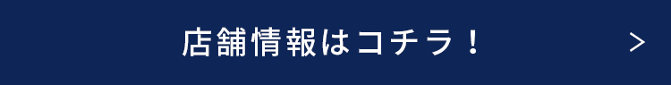 店舗情報はコチラ！